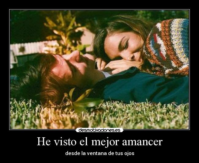 He visto el mejor amancer - desde la ventana de tus ojos