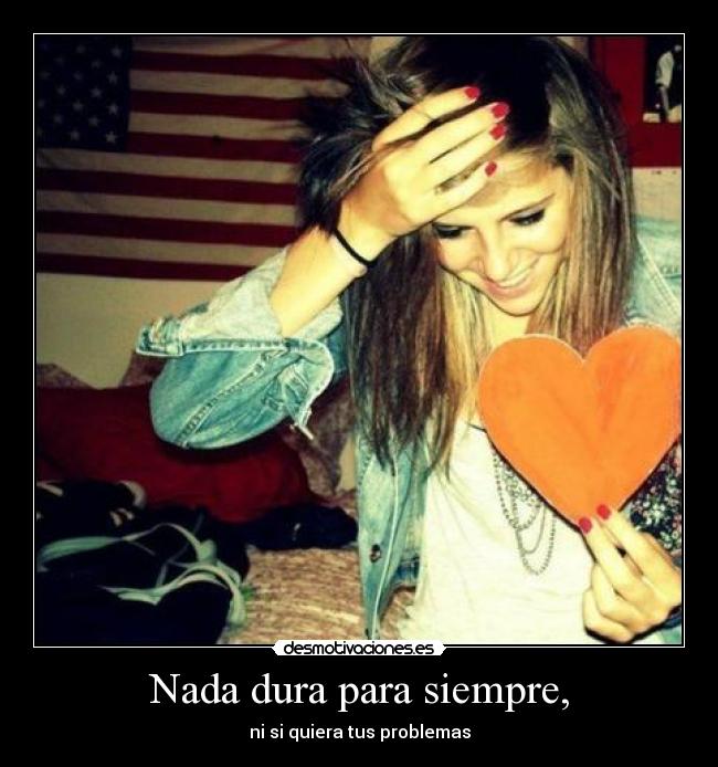 Nada dura para siempre, - ni si quiera tus problemas