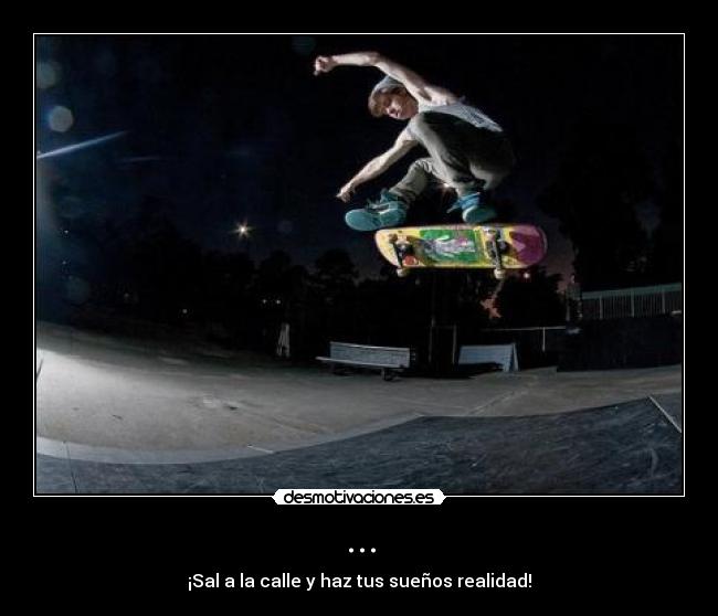 ... - ¡Sal a la calle y haz tus sueños realidad!