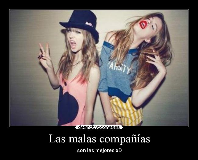 Las malas compañías - son las mejores xD