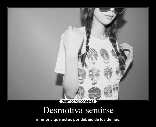 Desmotiva sentirse -
