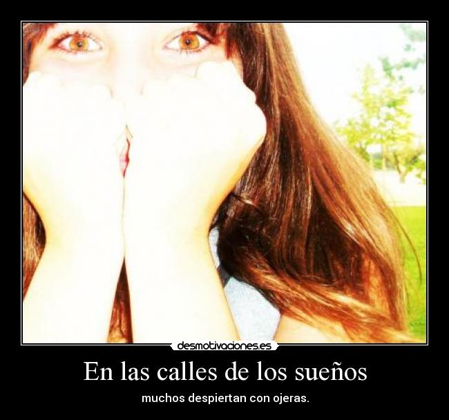 En las calles de los sueños - muchos despiertan con ojeras.