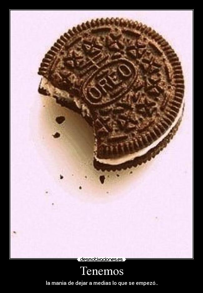 Tenemos - la mania de dejar a medias lo que se empezó..