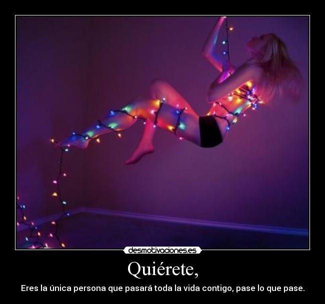 Quiérete, - Eres la única persona que pasará toda la vida contigo, pase lo que pase.