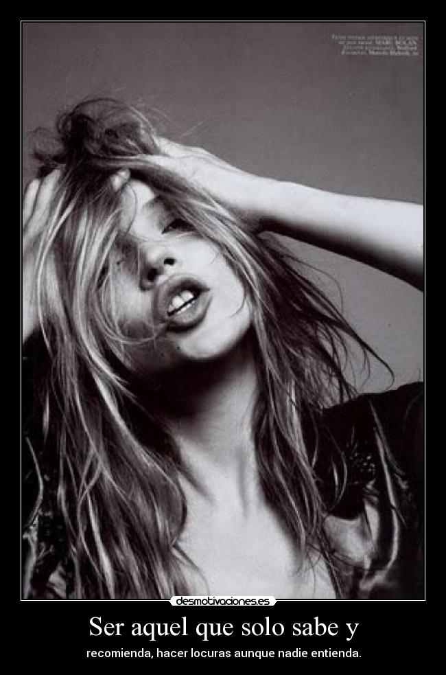 Ser aquel que solo sabe y -