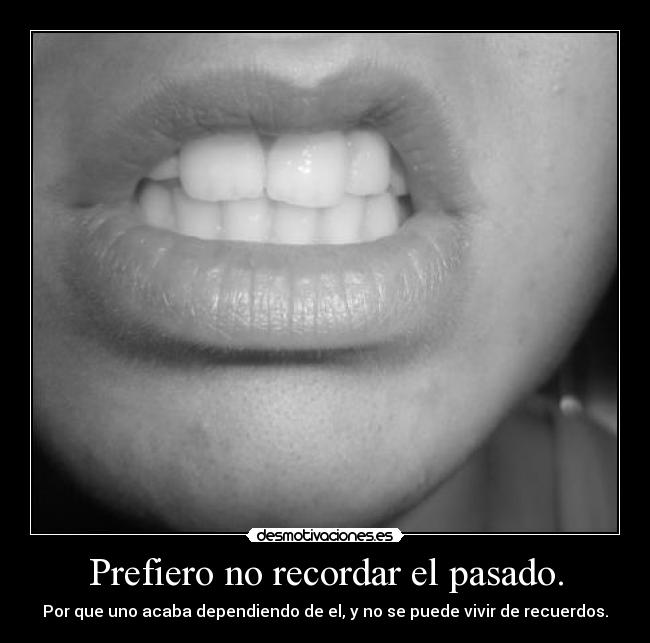 Prefiero no recordar el pasado. - 