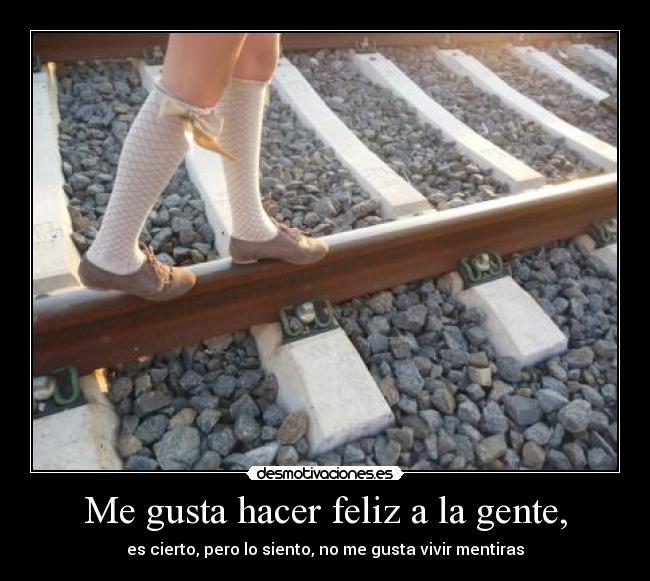 Me gusta hacer feliz a la gente, - es cierto, pero lo siento, no me gusta vivir mentiras