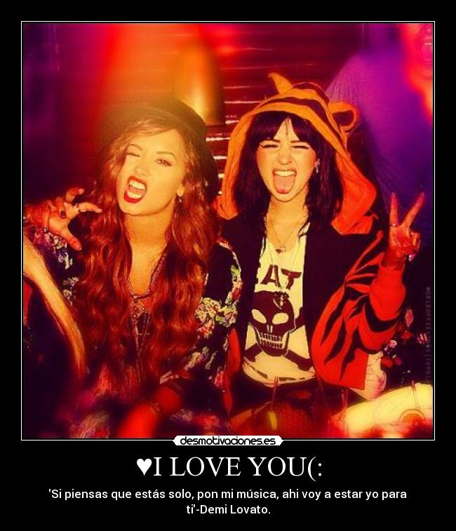 ♥I LOVE YOU(: - ′Si piensas que estás solo, pon mi música, ahi voy a estar yo para ti′-Demi Lovato.