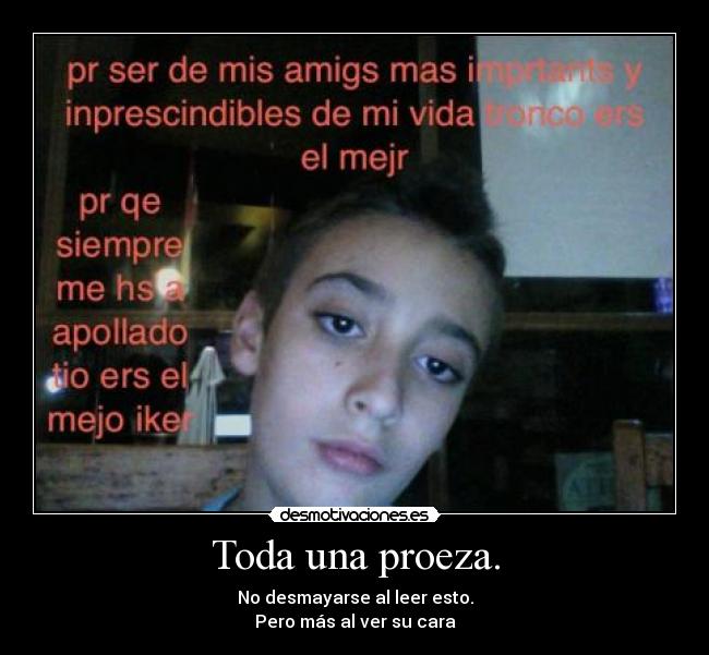 Toda una proeza. - No desmayarse al leer esto.
Pero más al ver su cara