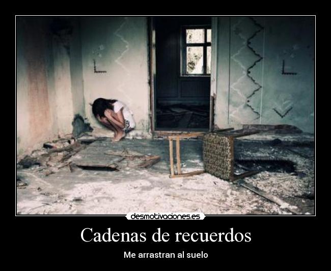 Cadenas de recuerdos - Me arrastran al suelo