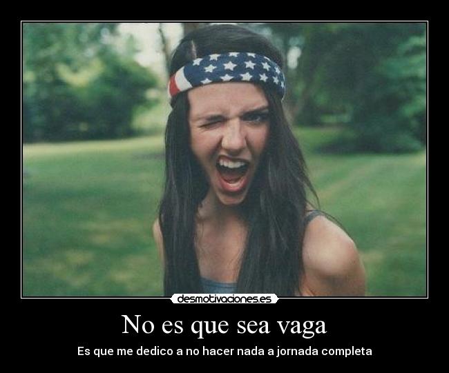 No es que sea vaga - Es que me dedico a no hacer nada a jornada completa