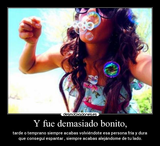 Y fue demasiado bonito, -