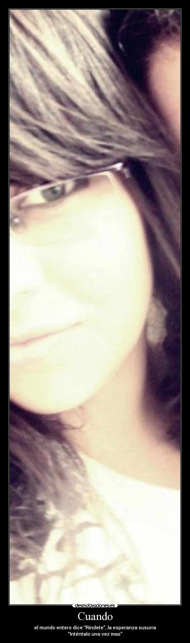 Cuando - el mundo entero dice “Ríndete”, la esperanza susurra “Inténtalo una vez mas”