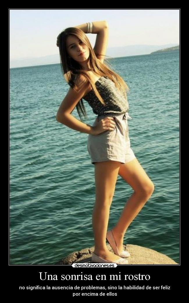 Una sonrisa en mi rostro - no significa la ausencia de problemas, sino la habilidad de ser feliz
por encima de ellos