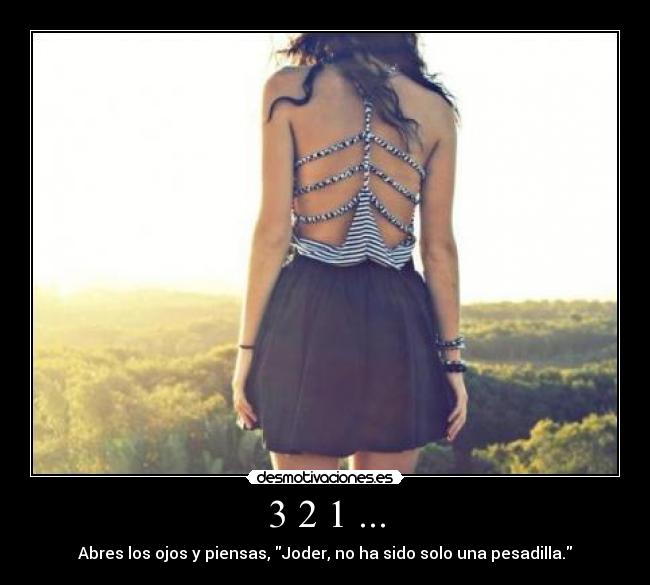 3 2 1 ... - Abres los ojos y piensas, Joder, no ha sido solo una pesadilla.