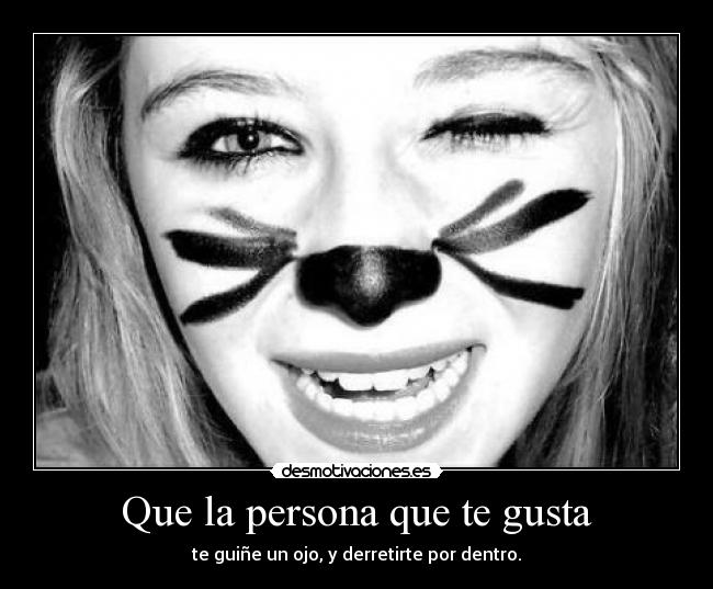 Que la persona que te gusta - te guiñe un ojo, y derretirte por dentro.