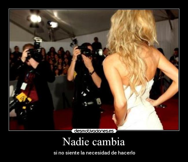 Nadie cambia - si no siente la necesidad de hacerlo