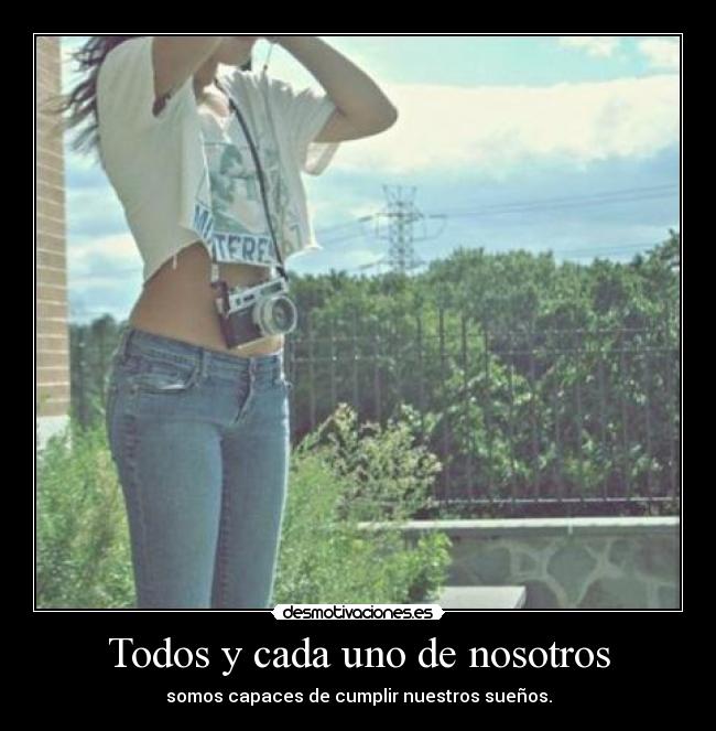 Todos y cada uno de nosotros - somos capaces de cumplir nuestros sueños.