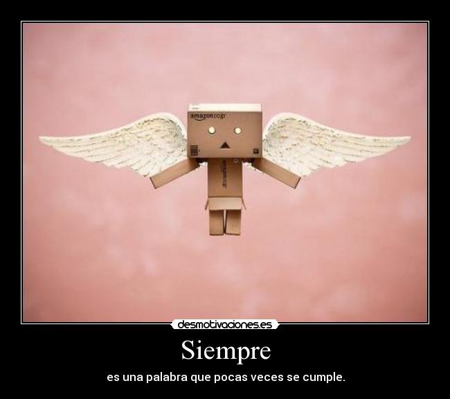 Siempre - es una palabra que pocas veces se cumple.