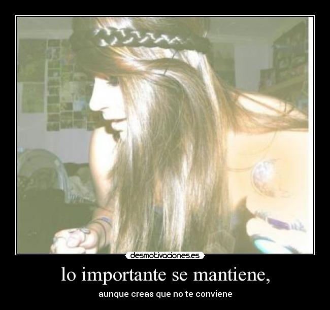 lo importante se mantiene, - aunque creas que no te conviene