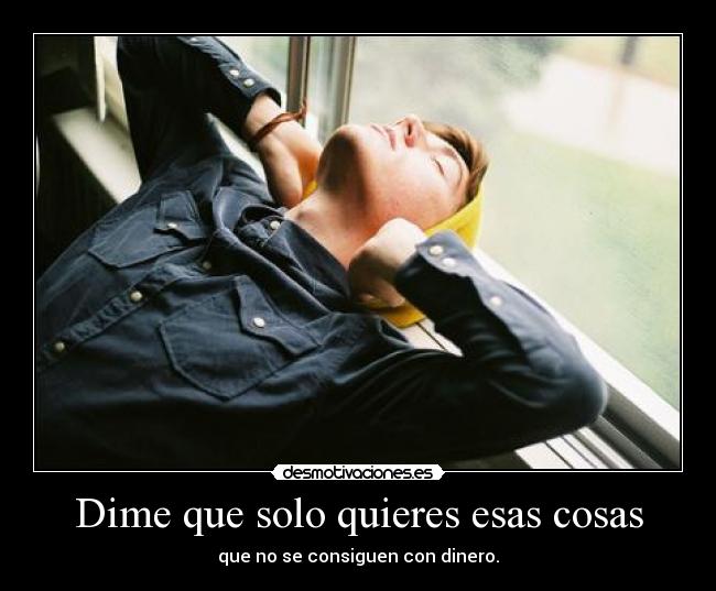 Dime que solo quieres esas cosas - 