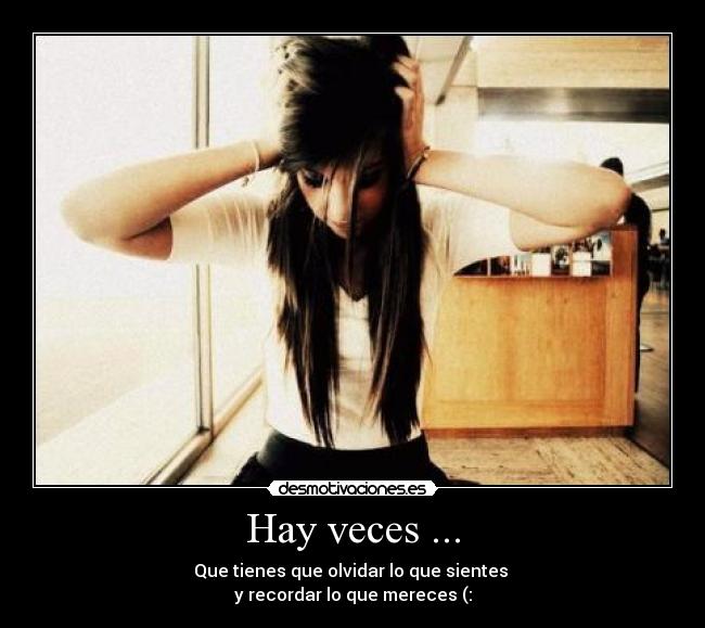 Hay veces ... - Que tienes que olvidar lo que sientes
y recordar lo que mereces (: