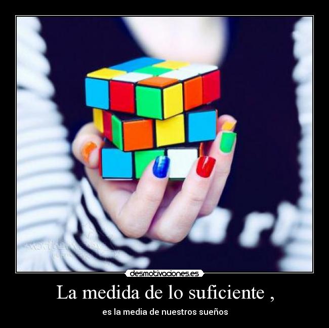 La medida de lo suficiente , - es la media de nuestros sueños
