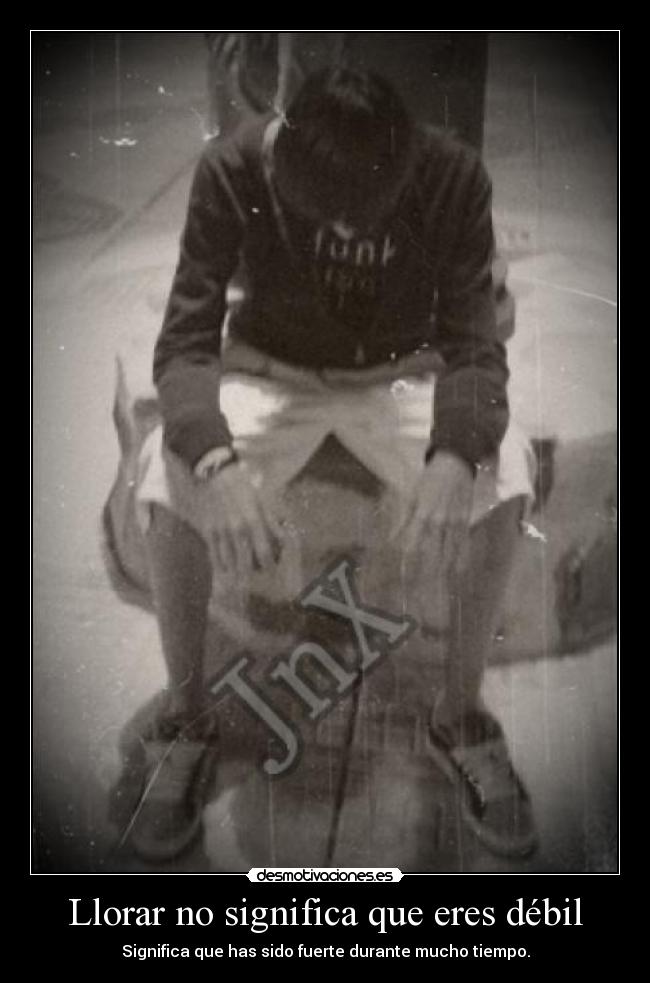 Llorar no significa que eres débil -