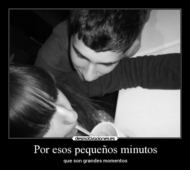 Por esos pequeños minutos - 