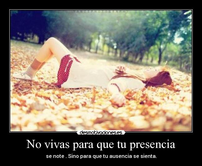 No vivas para que tu presencia -