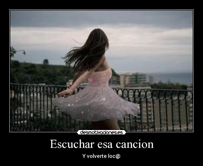 Escuchar esa cancion - Y volverte loc@