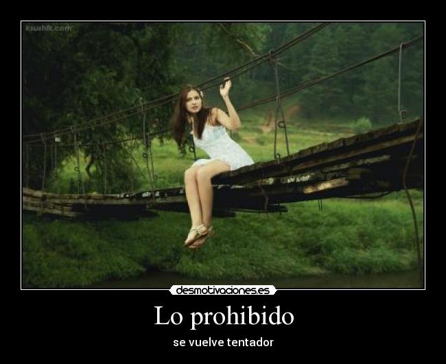 Lo prohibido - se vuelve tentador