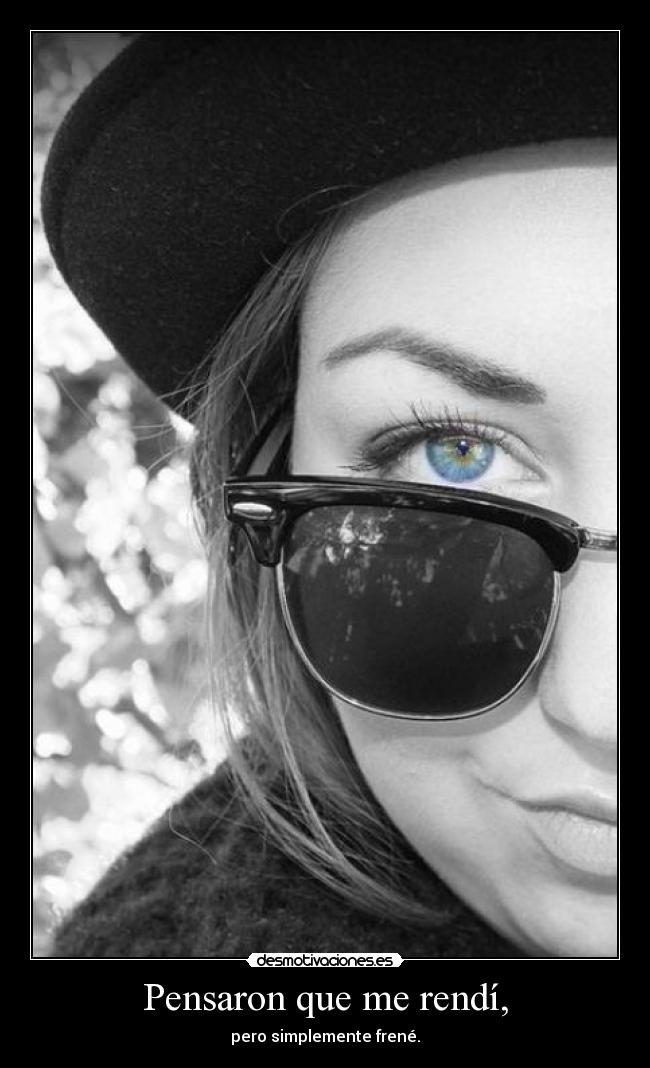 Pensaron que me rendí, - pero simplemente frené.