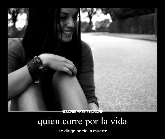 quien corre por la vida - se dirige hacia la muerte