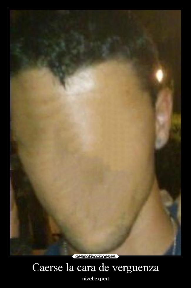 Caerse la cara de verguenza - nivel:expert