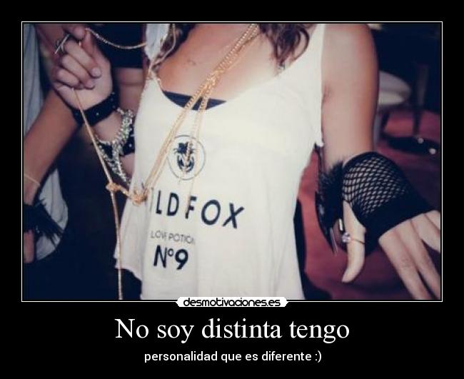 No soy distinta tengo - personalidad que es diferente :)