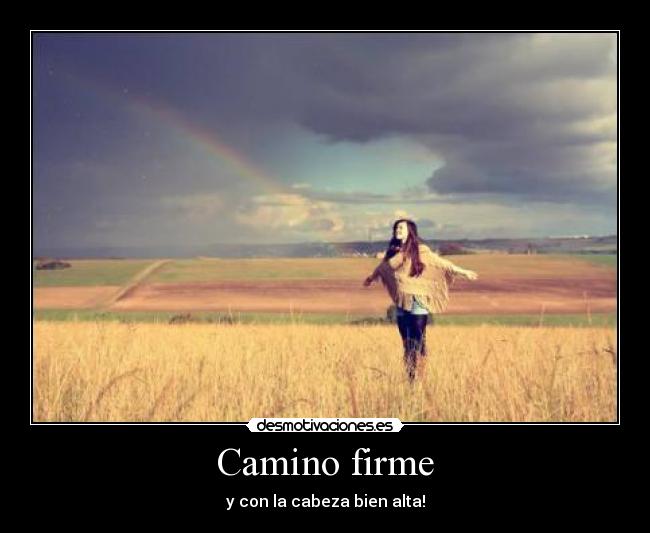 Camino firme - y con la cabeza bien alta!