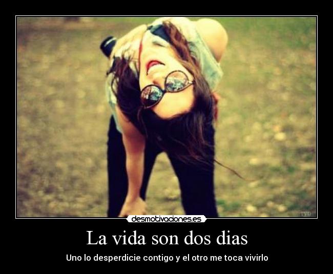 La vida son dos dias - Uno lo desperdicie contigo y el otro me toca vivirlo