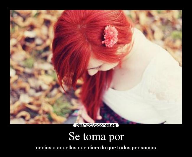 Se toma por - necios a aquellos que dicen lo que todos pensamos.