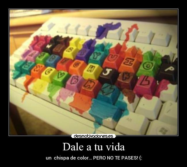 Dale a tu vida - un  chispa de color... PERO NO TE PASES! (: