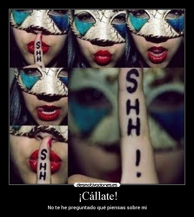 ¡Cállate! -