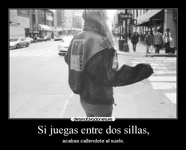 Si juegas entre dos sillas, - 