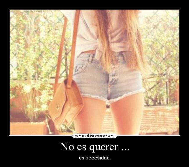 No es querer ... -