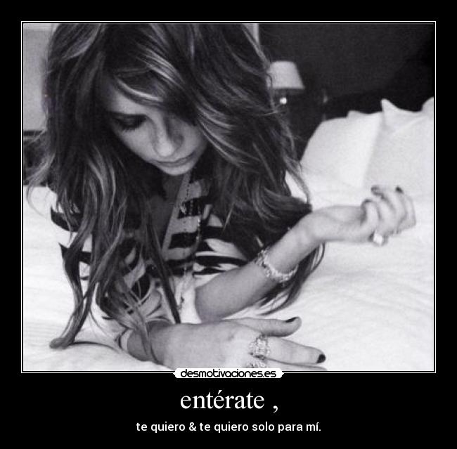 entérate , - te quiero & te quiero solo para mí.
