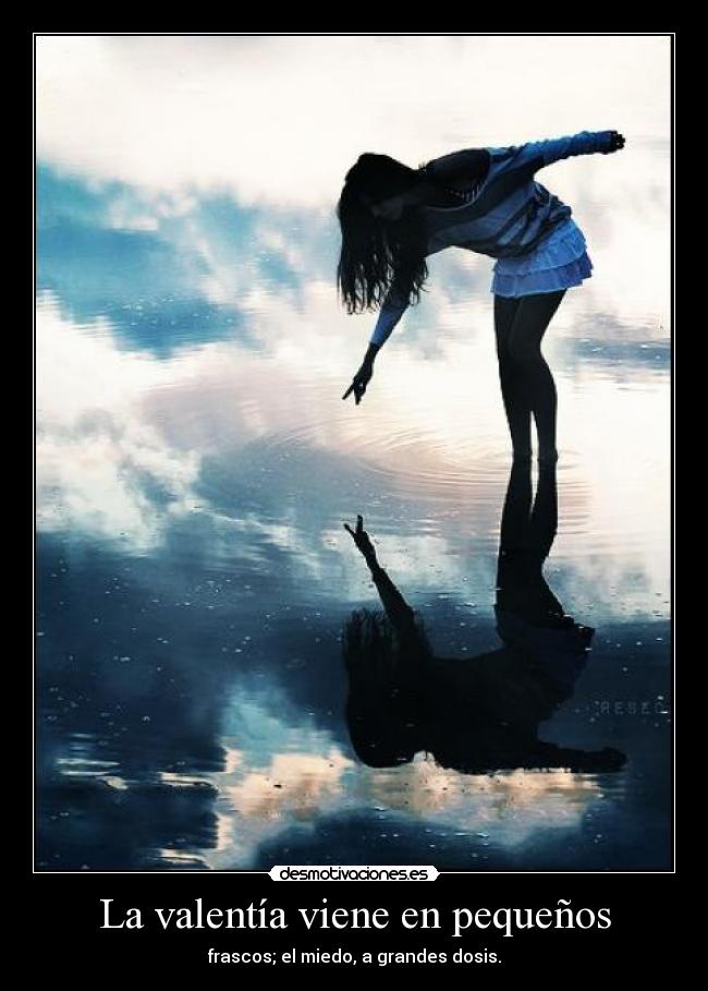 La valentía viene en pequeños - frascos; el miedo, a grandes dosis.