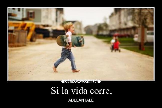 Si la vida corre, - 