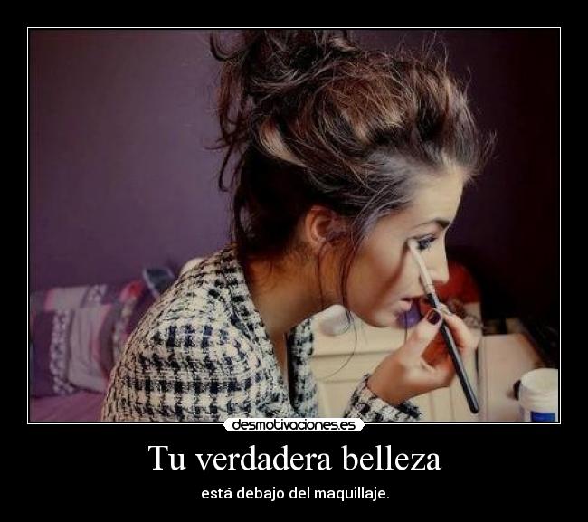Tu verdadera belleza - está debajo del maquillaje.