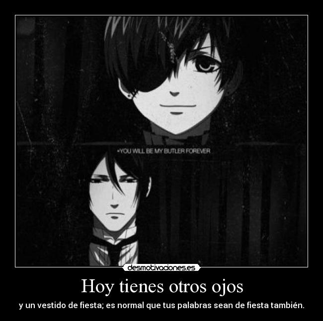 Hoy tienes otros ojos - y un vestido de fiesta; es normal que tus palabras sean de fiesta también.