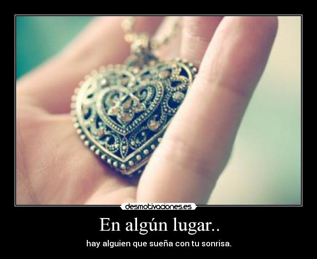 En algún lugar.. - hay alguien que sueña con tu sonrisa.