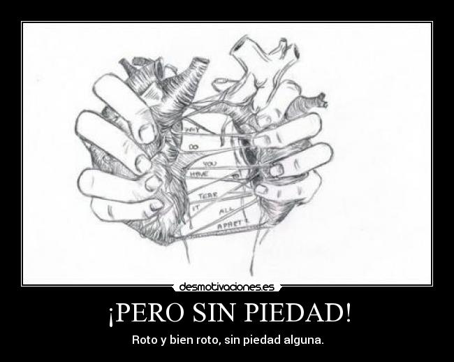 ¡PERO SIN PIEDAD! - Roto y bien roto, sin piedad alguna.